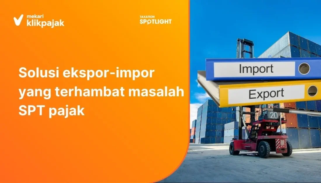 Mekari Klikpajak - Solusi Ekspor Impor Terhambat SPT Pajak