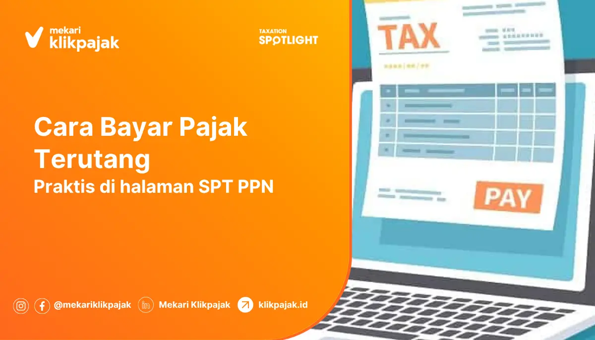 Makin Praktis! Fitur Baru Klikpajak: Cara Bayar Pajak Terutang dari Halaman SPT PPN