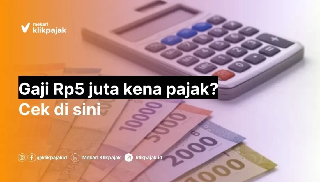 Gaji Rp5 Juta Kena Pajak, Berapa Potongan Pajaknya?