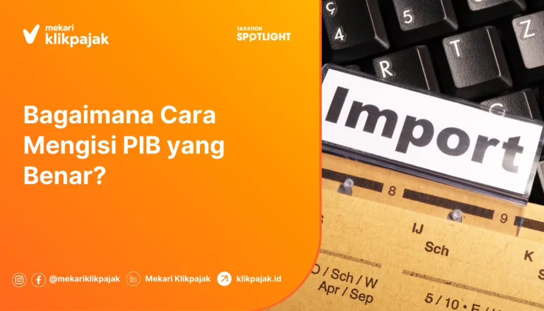 Cara Mengisi PIB yang Benar agar Sama dengan Faktur Pajak